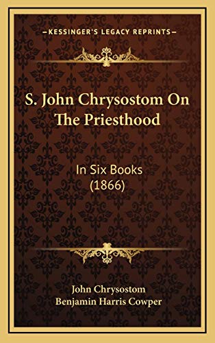S. John Chrysostom On The Priesthood: In Six Books (1866) (9781167093210) by Chrysostom, John