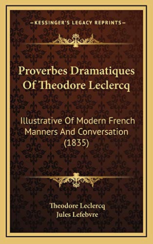 9781167094835: Proverbes Dramatiques Of Theodore Leclercq: Illustrative Of Modern French Manners And Conversation (1835)
