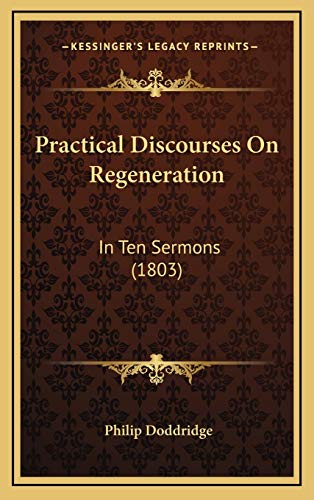 Practical Discourses On Regeneration: In Ten Sermons (1803) (9781167095856) by Doddridge, Philip