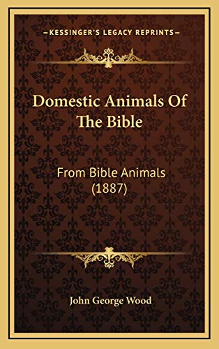 Domestic Animals Of The Bible: From Bible Animals (1887) (9781167096792) by Wood, John George