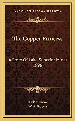 The Copper Princess: A Story Of Lake Superior Mines (1898) (9781167097799) by Munroe, Kirk