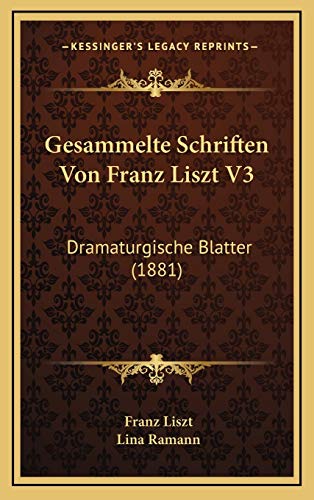 Gesammelte Schriften Von Franz Liszt V3: Dramaturgische Blatter (1881) (German Edition) (9781167100949) by Liszt, Franz