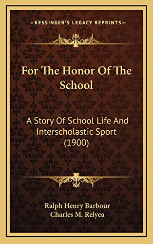 For The Honor Of The School: A Story Of School Life And Interscholastic Sport (1900) (9781167101816) by Barbour, Ralph Henry; Relyea, Charles M.