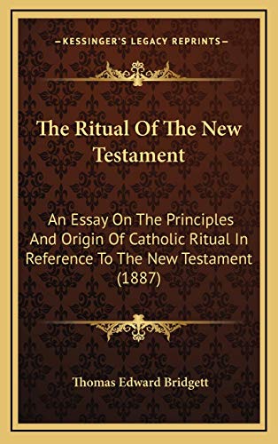 9781167102813: The Ritual Of The New Testament: An Essay On The Principles And Origin Of Catholic Ritual In Reference To The New Testament (1887)