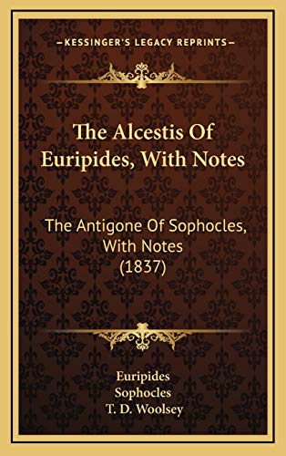 The Alcestis Of Euripides, With Notes: The Antigone Of Sophocles, With Notes (1837) (9781167104480) by Euripides; Sophocles