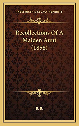 Recollections Of A Maiden Aunt (1858) (9781167104961) by B. B.