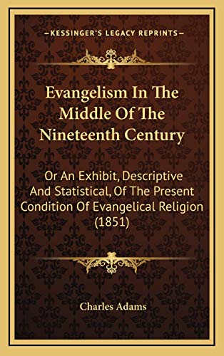 Evangelism In The Middle Of The Nineteenth Century: Or An Exhibit, Descriptive And Statistical, Of The Present Condition Of Evangelical Religion (1851) (9781167110245) by Adams, Charles