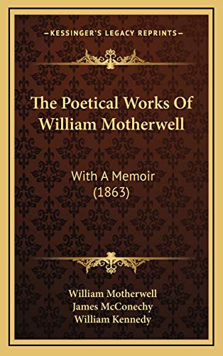 The Poetical Works Of William Motherwell: With A Memoir (1863) (9781167110498) by Motherwell, William