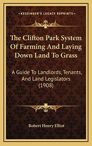 Beispielbild fr The Clifton Park System Of Farming And Laying Down Land To Grass: A Guide To Landlords, Tenants, And Land Legislators (1908) zum Verkauf von HPB-Red