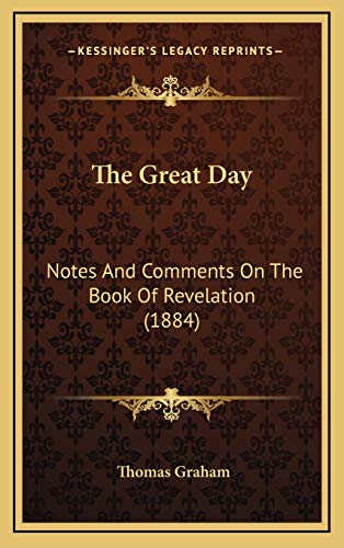 The Great Day: Notes And Comments On The Book Of Revelation (1884) (9781167113758) by Graham, Thomas