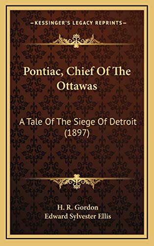 Pontiac, Chief Of The Ottawas: A Tale Of The Siege Of Detroit (1897) (9781167114014) by Gordon, H. R.; Ellis, Edward Sylvester