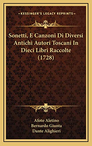 Sonetti, E Canzoni Di Diversi Antichi Autori Toscani In Dieci Libri Raccolte (1728) (Italian Edition) (9781167114069) by Aletino, Afoto; Giunta, Bernardo; Alighieri, Dante
