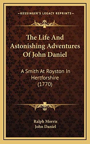 The Life And Astonishing Adventures Of John Daniel: A Smith At Royston In Hertforshire (1770) (9781167114243) by Morris, Ralph; Daniel, John