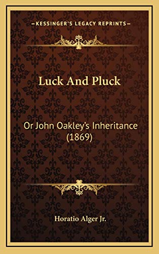 Luck And Pluck: Or John Oakley's Inheritance (1869) (9781167121692) by Alger Jr., Horatio