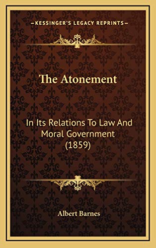 The Atonement: In Its Relations To Law And Moral Government (1859) (9781167122385) by Barnes, Albert