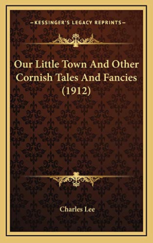 Our Little Town And Other Cornish Tales And Fancies (1912) (9781167126109) by Lee, Charles