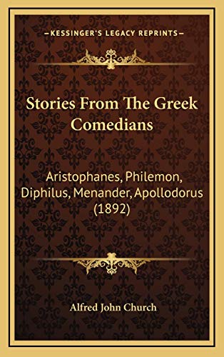 Stories From The Greek Comedians: Aristophanes, Philemon, Diphilus, Menander, Apollodorus (1892) (9781167127601) by Church, Alfred John