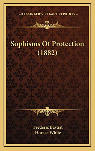Sophisms Of Protection (1882) (9781167131523) by Bastiat, Frederic