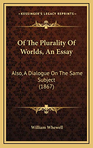 Of The Plurality Of Worlds, An Essay: Also, A Dialogue On The Same Subject (1867) (9781167133145) by Whewell, William