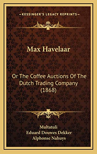 Max Havelaar: Or The Coffee Auctions Of The Dutch Trading Company (1868) (9781167133916) by Multatuli; Dekker, Eduard Douwes