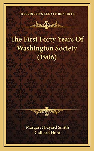 The First Forty Years Of Washington Society (1906) (9781167137457) by Smith, Margaret Bayard; Hunt, Gaillard