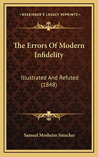 The Errors Of Modern Infidelity: Illustrated And Refuted (1848) (9781167137716) by Smucker, Samuel Mosheim