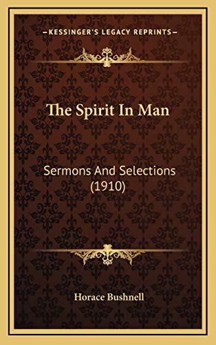 The Spirit In Man: Sermons And Selections (1910) (9781167138256) by Bushnell, Horace