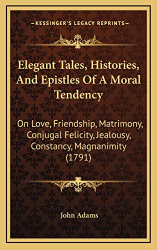 9781167138515: Elegant Tales, Histories, And Epistles Of A Moral Tendency: On Love, Friendship, Matrimony, Conjugal Felicity, Jealousy, Constancy, Magnanimity (1791)