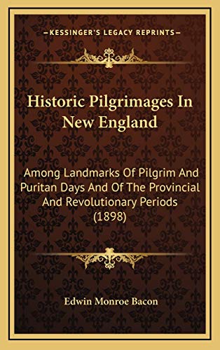 9781167138850: Historic Pilgrimages In New England: Among Landmarks Of Pilgrim And Puritan Days And Of The Provincial And Revolutionary Periods (1898)