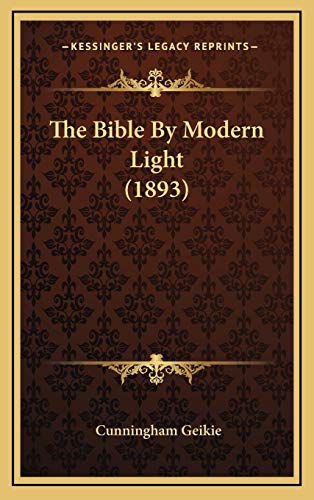 The Bible By Modern Light (1893) (9781167139932) by Geikie, Cunningham