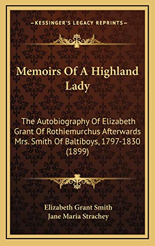 Beispielbild fr Memoirs of a Highland Lady: The Autobiography of Elizabeth Grant of Rothiemurchus Afterwards Mrs. Smith of Baltiboys, 1797-1830 (1899) zum Verkauf von THE SAINT BOOKSTORE