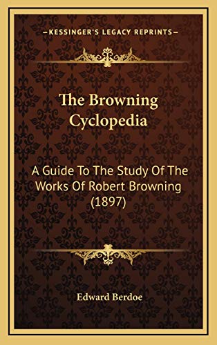 The Browning Cyclopedia: A Guide To The Study Of The Works Of Robert Browning (1897) (9781167144059) by Berdoe, Edward