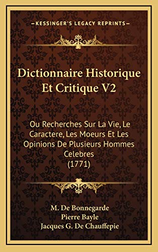 Dictionnaire Historique Et Critique V2: Ou Recherches Sur La Vie, Le Caractere, Les Moeurs Et Les Opinions De Plusieurs Hommes Celebres (1771) (French Edition) (9781167144073) by Bonnegarde, M. De; Bayle, Pierre; Chauffepie, Jacques G. De