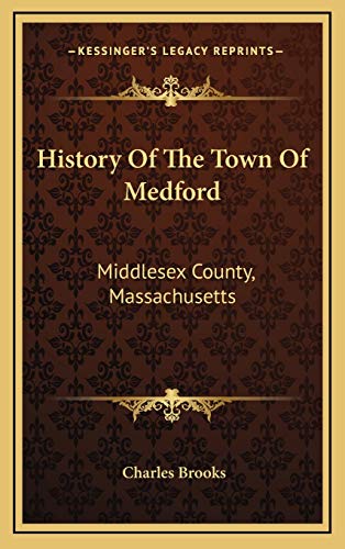 History Of The Town Of Medford: Middlesex County, Massachusetts: From Its First Settlement, In 1630, To The Present Time, 1866 (1855) (9781167144349) by Brooks, Charles