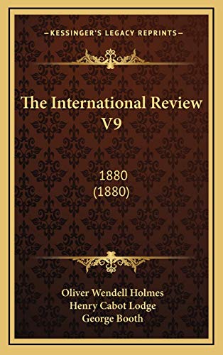 The International Review V9: 1880 (1880) (9781167146763) by Holmes, Oliver Wendell; Lodge, Henry Cabot; Booth, George