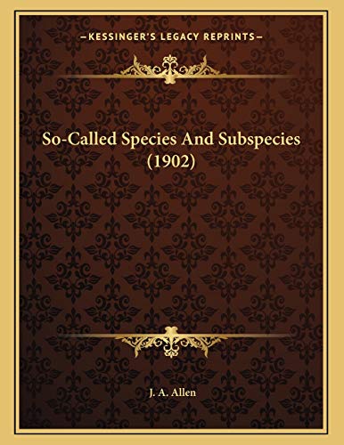 So-Called Species And Subspecies (1902) (9781167147197) by Allen, J. A.