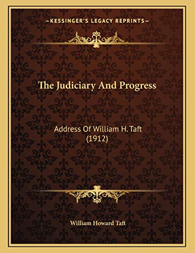 The Judiciary And Progress: Address Of William H. Taft (1912) (9781167147319) by Taft, William Howard