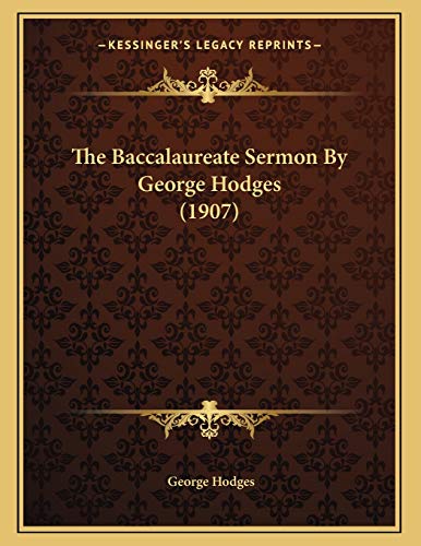 The Baccalaureate Sermon By George Hodges (1907) (9781167148354) by Hodges, George