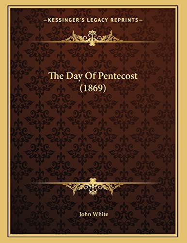 The Day Of Pentecost (1869) (9781167150234) by White, John