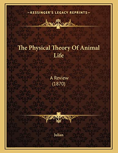 The Physical Theory Of Animal Life: A Review (1870) (9781167150852) by Julian