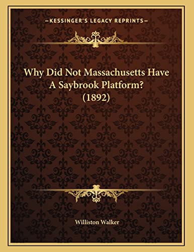 Why Did Not Massachusetts Have A Saybrook Platform? (1892) (9781167153518) by Walker, Williston