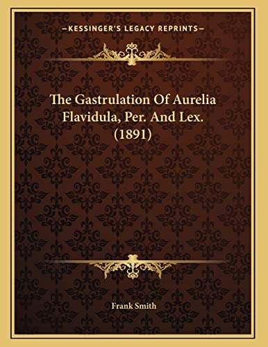 The Gastrulation Of Aurelia Flavidula, Per. And Lex. (1891) (9781167153693) by Smith, Frank