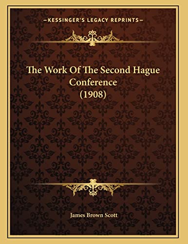 The Work Of The Second Hague Conference (1908) (9781167157196) by Scott, James Brown