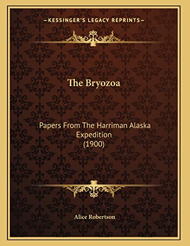 The Bryozoa: Papers From The Harriman Alaska Expedition (1900) (9781167159947) by Robertson, Alice