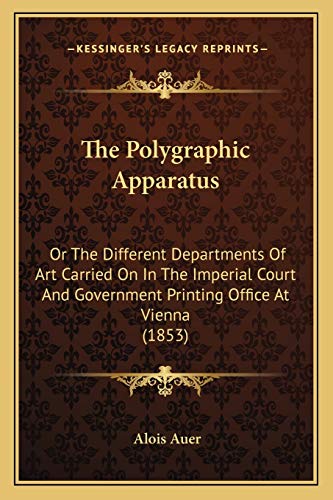 9781167167041: The Polygraphic Apparatus: Or The Different Departments Of Art Carried On In The Imperial Court And Government Printing Office At Vienna (1853)