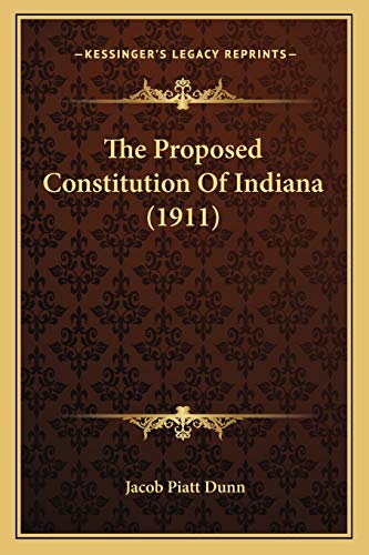 The Proposed Constitution Of Indiana (1911) (9781167168437) by Dunn, Jacob Piatt