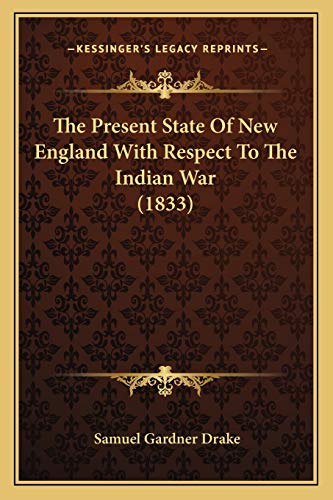 The Present State Of New England With Respect To The Indian War (1833) (9781167172908) by Drake, Samuel Gardner