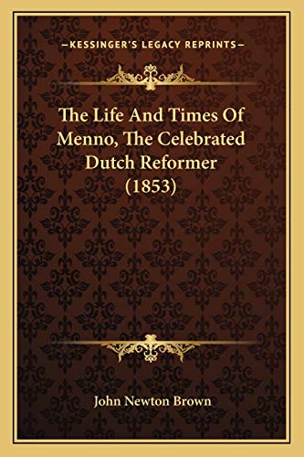 The Life And Times Of Menno, The Celebrated Dutch Reformer (1853) (9781167173387) by Brown, John Newton