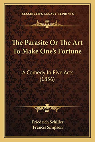 The Parasite Or The Art To Make One's Fortune: A Comedy In Five Acts (1856) (9781167176869) by Schiller, Friedrich