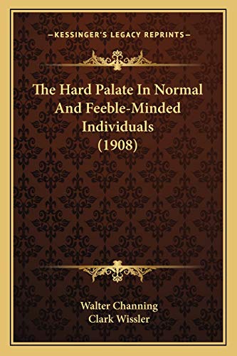 The Hard Palate In Normal And Feeble-Minded Individuals (1908) (9781167177750) by Channing, Walter; Wissler, Clark